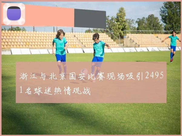 浙江与北京国安比赛现场吸引24951名球迷热情观战
