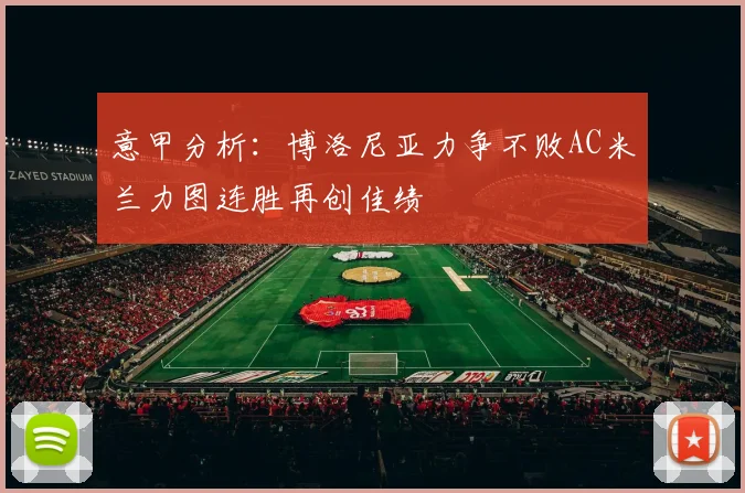 意甲分析：博洛尼亚力争不败AC米兰力图连胜再创佳绩
